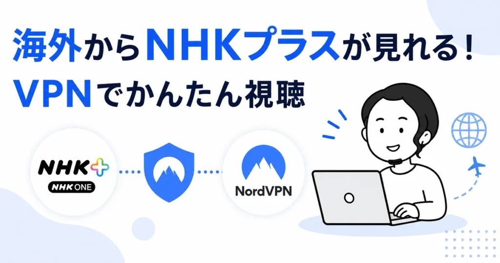 海外からNHKプラスをVPNで視聴する方法