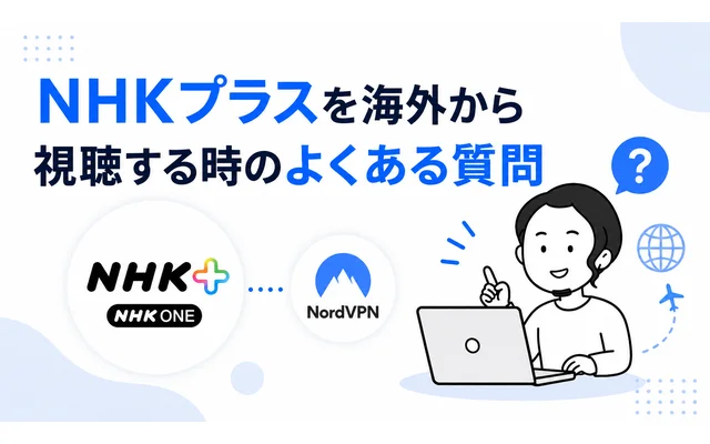 海外からNHKプラスを視聴する際のよくある質問と回答