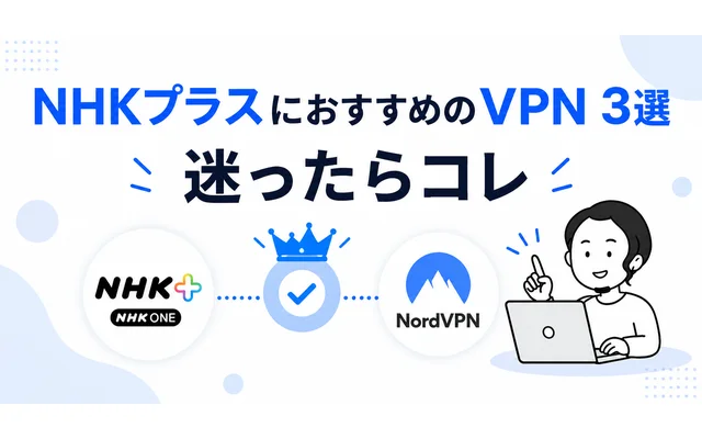 海外でNHKプラスを見るためのおすすめVPN3選